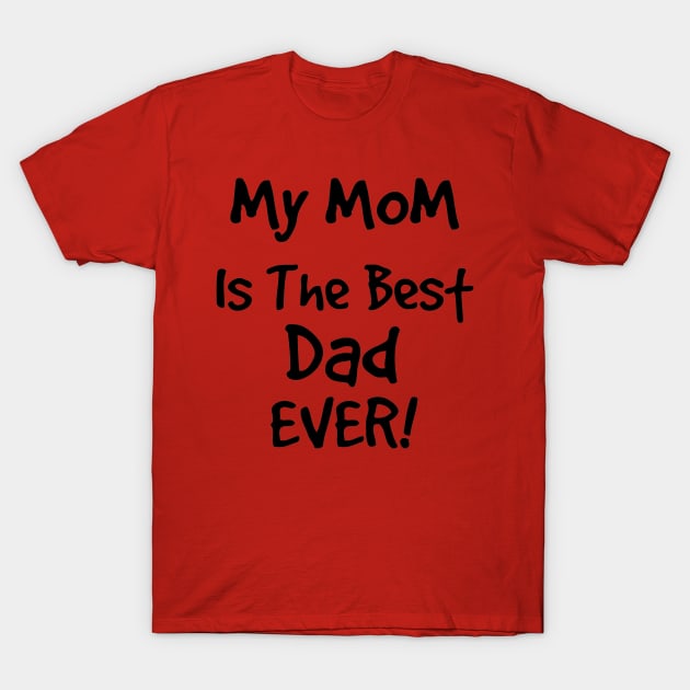 My Mom Is The Best Dad Ever T shirt T-Shirt by Mommag9521